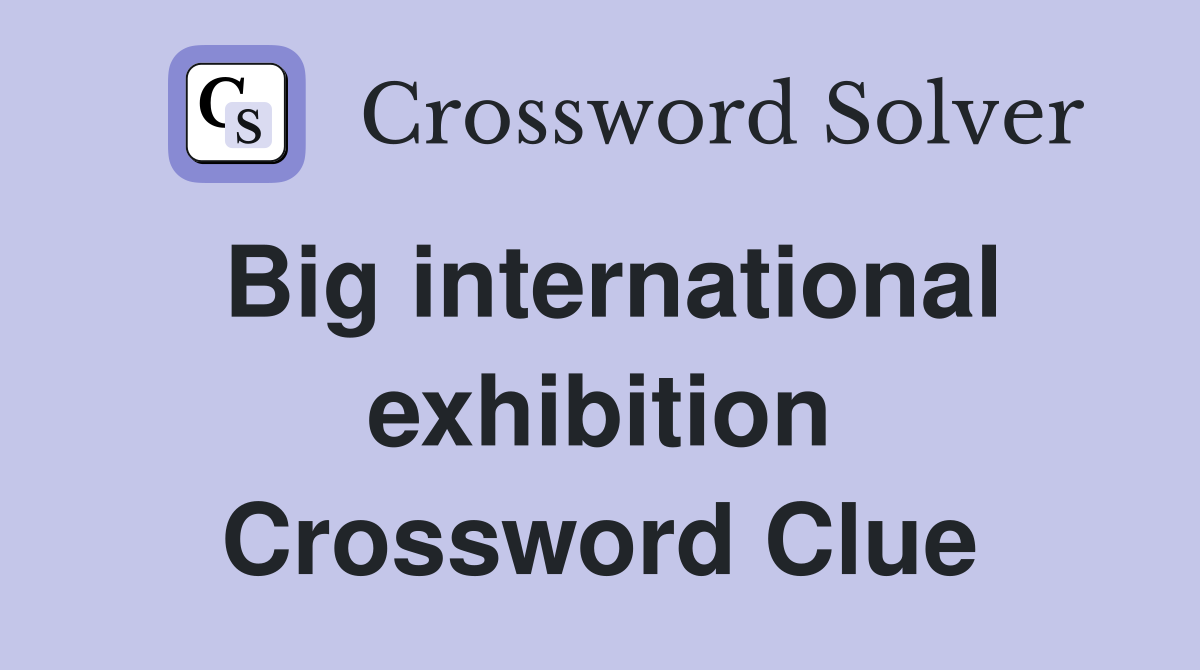 Big international exhibition Crossword Clue