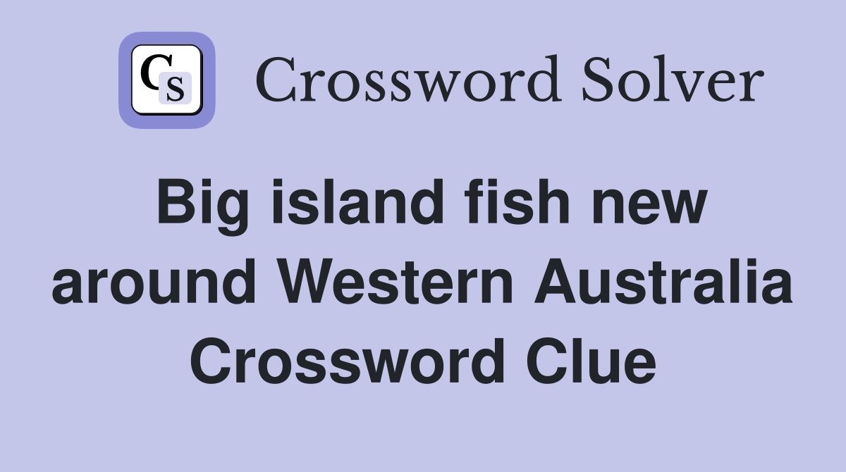 Big island fish new around Western Australia Crossword Clue