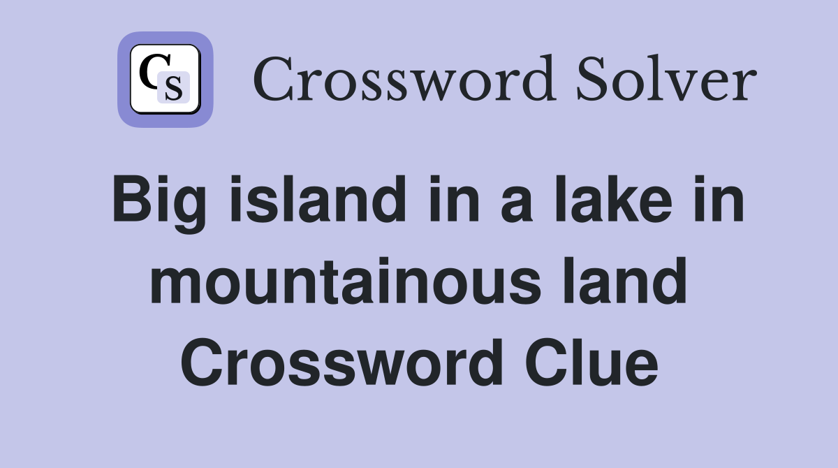 Big island in a lake in mountainous land Crossword Clue