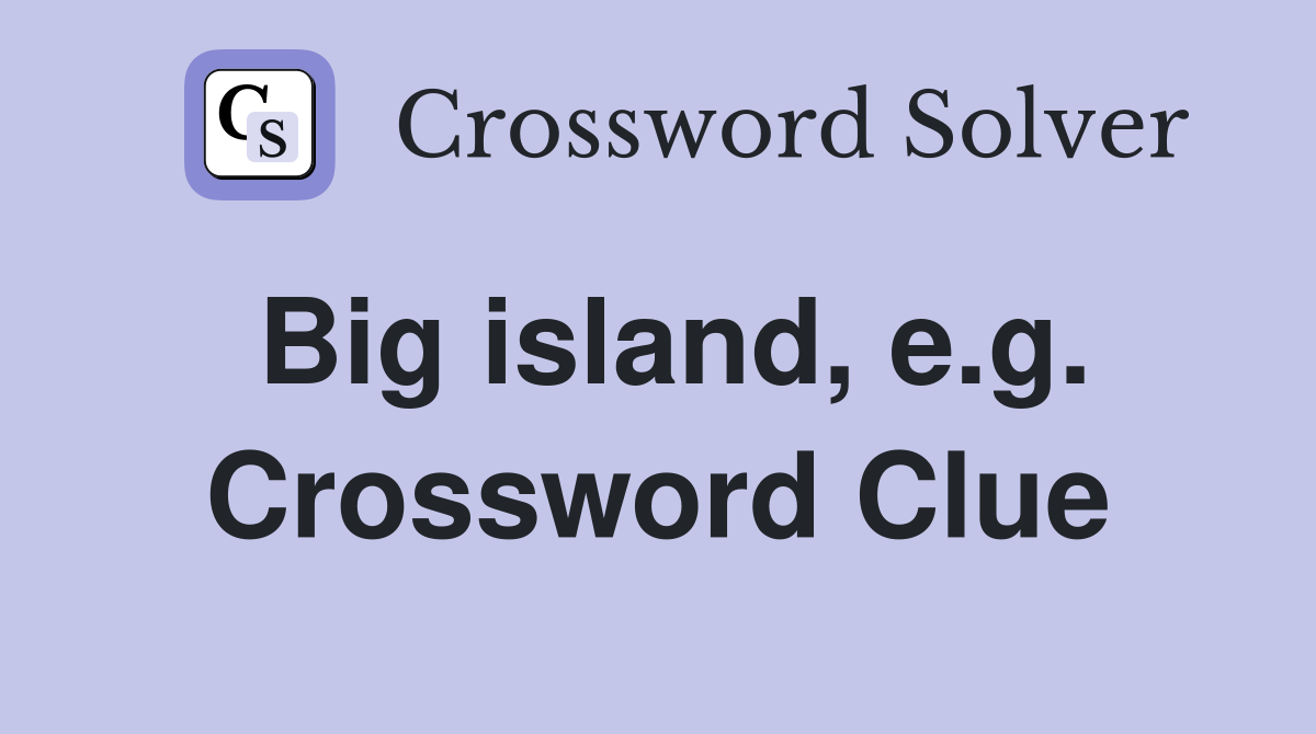 Big island, e.g. Crossword Clue