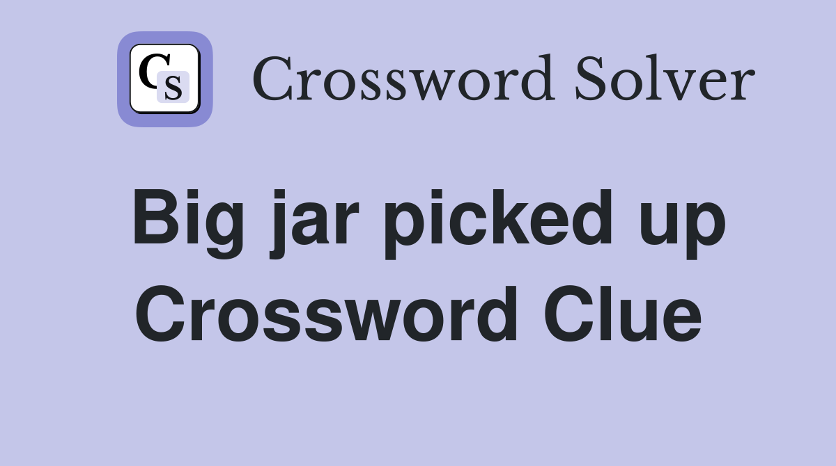 Big jar picked up Crossword Clue