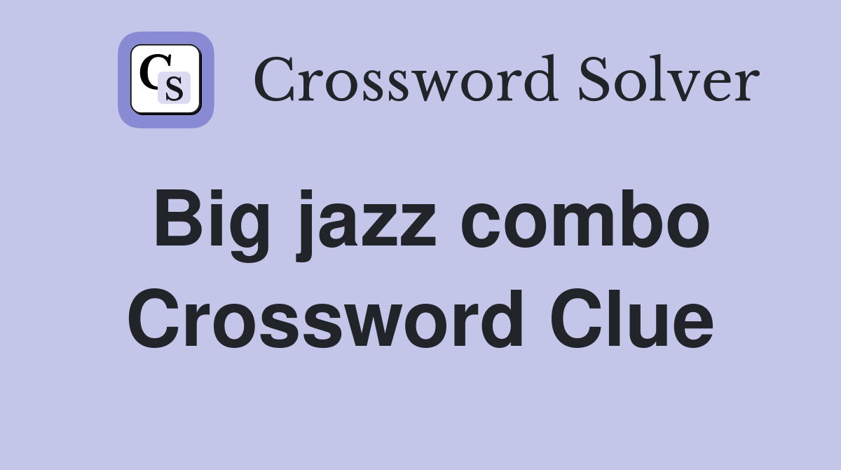 Big jazz combo Crossword Clue