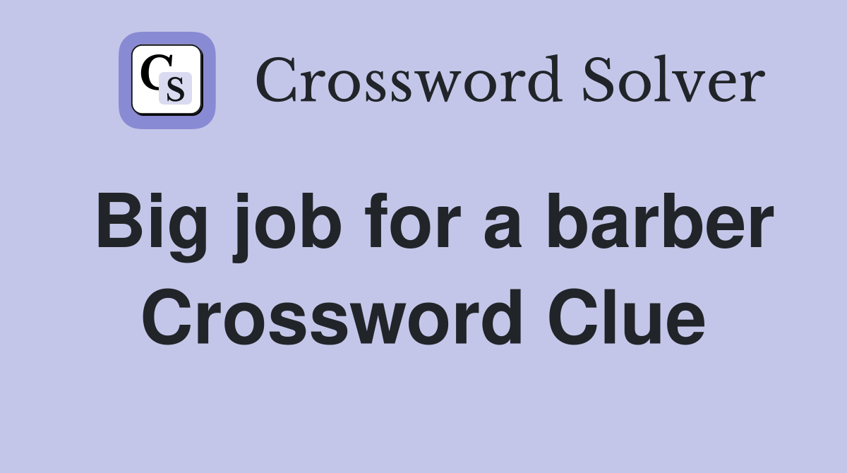 Big job for a barber Crossword Clue