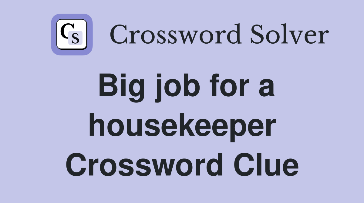 Big job for a housekeeper Crossword Clue