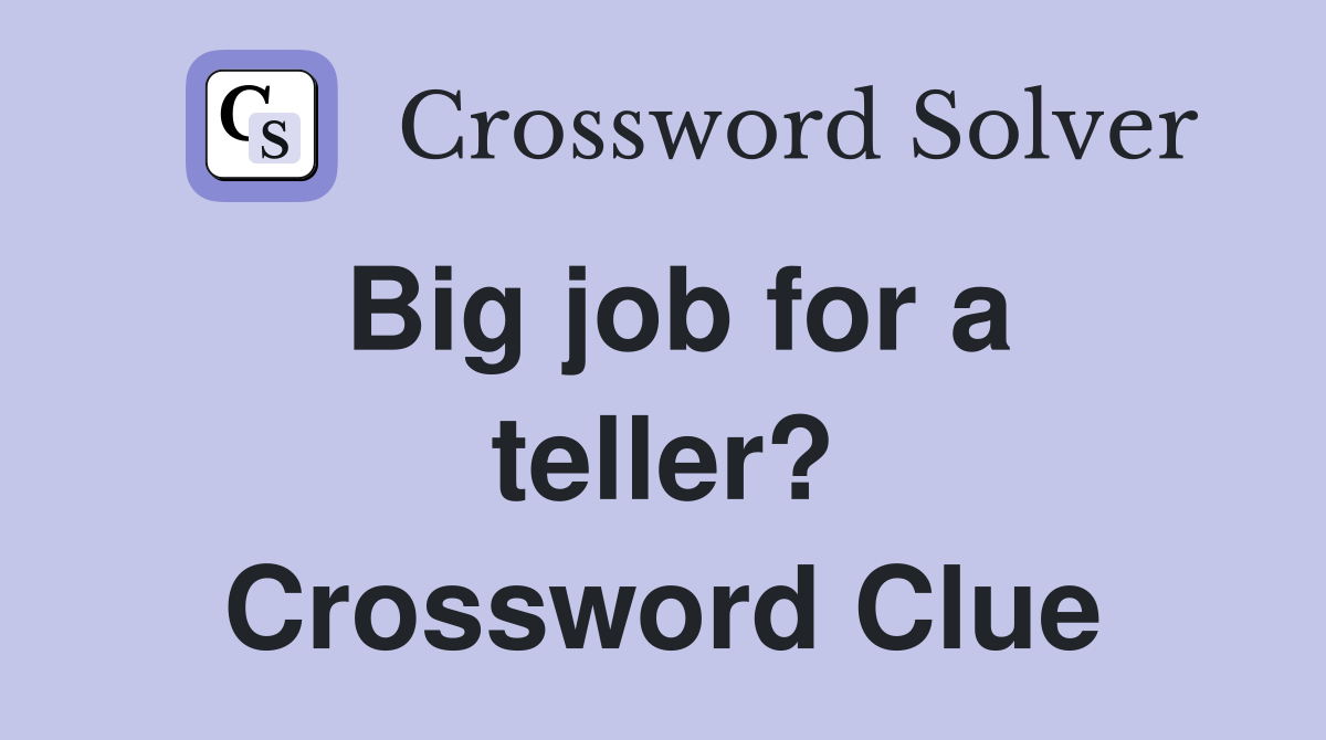 Big job for a teller? Crossword Clue