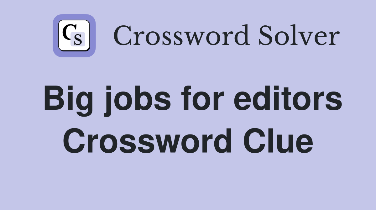 Big jobs for editors Crossword Clue