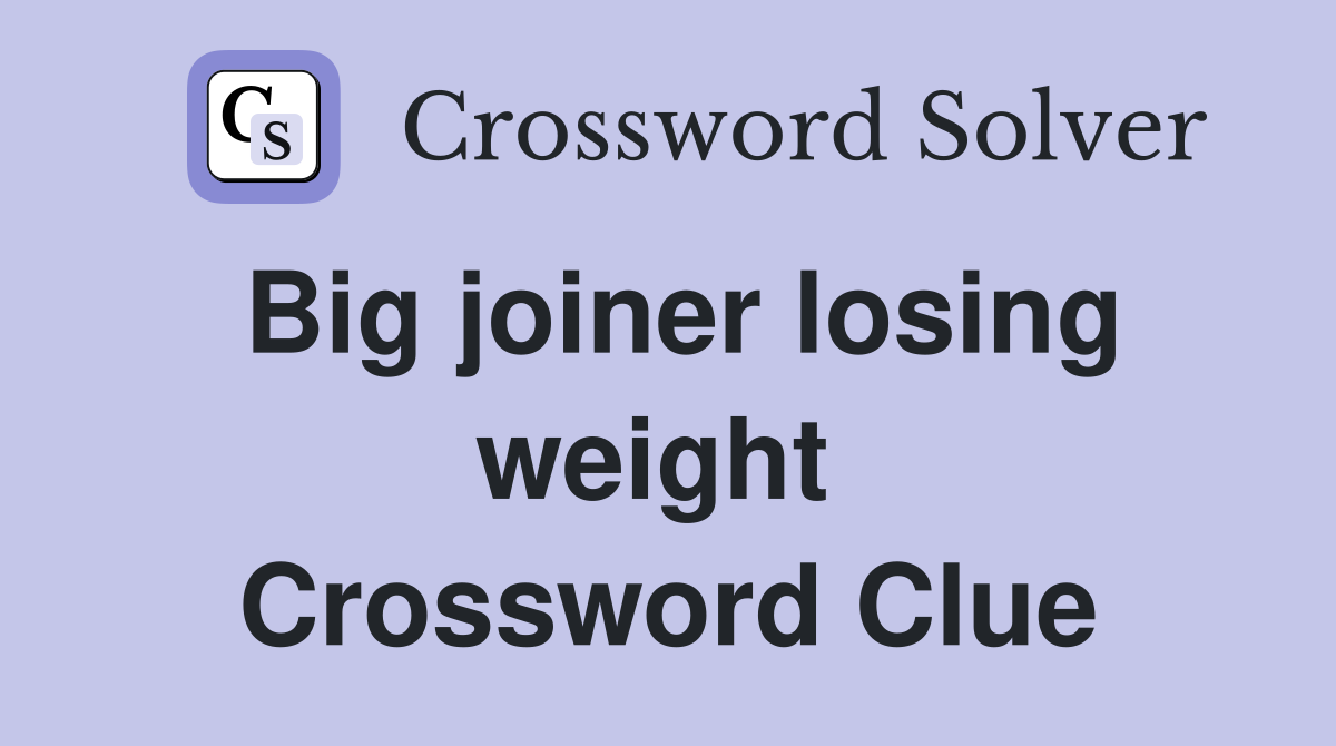 Big joiner losing weight  Crossword Clue