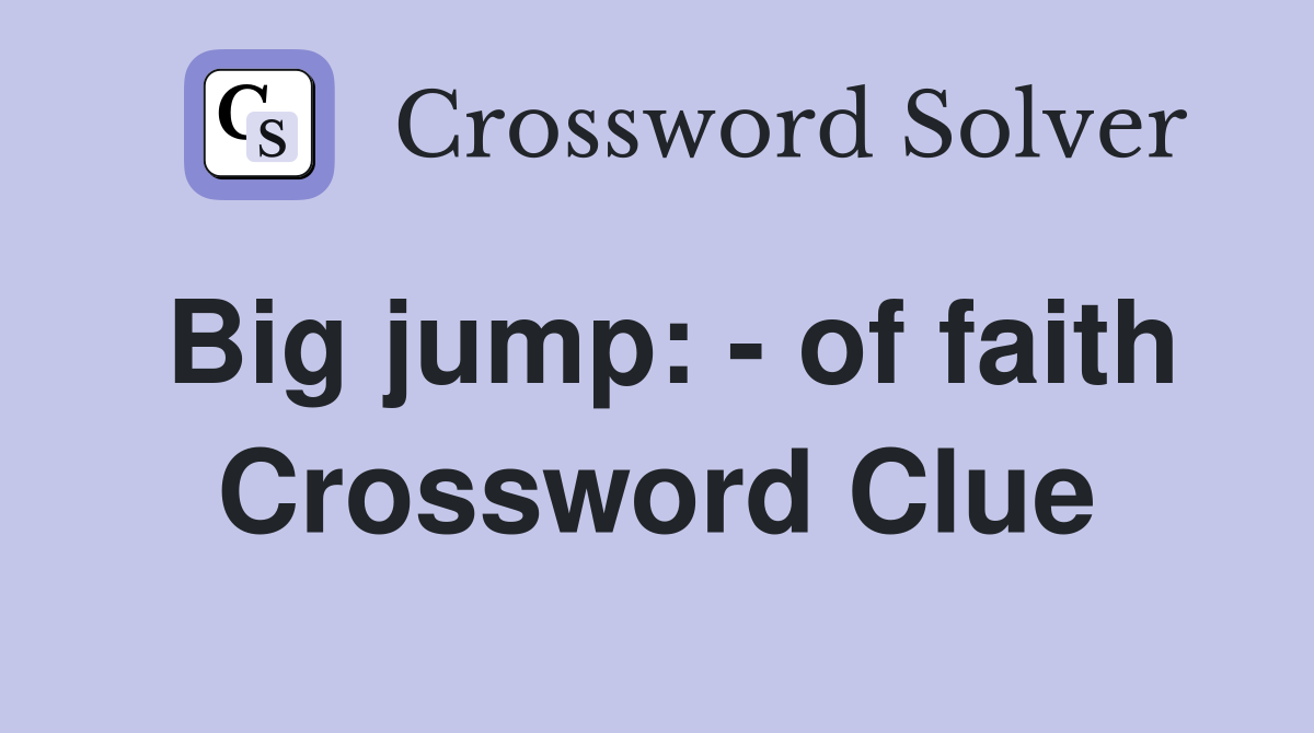 Big jump: - of faith Crossword Clue