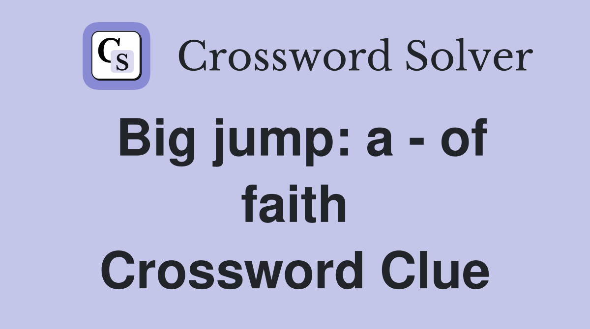 Big jump: a - of faith Crossword Clue