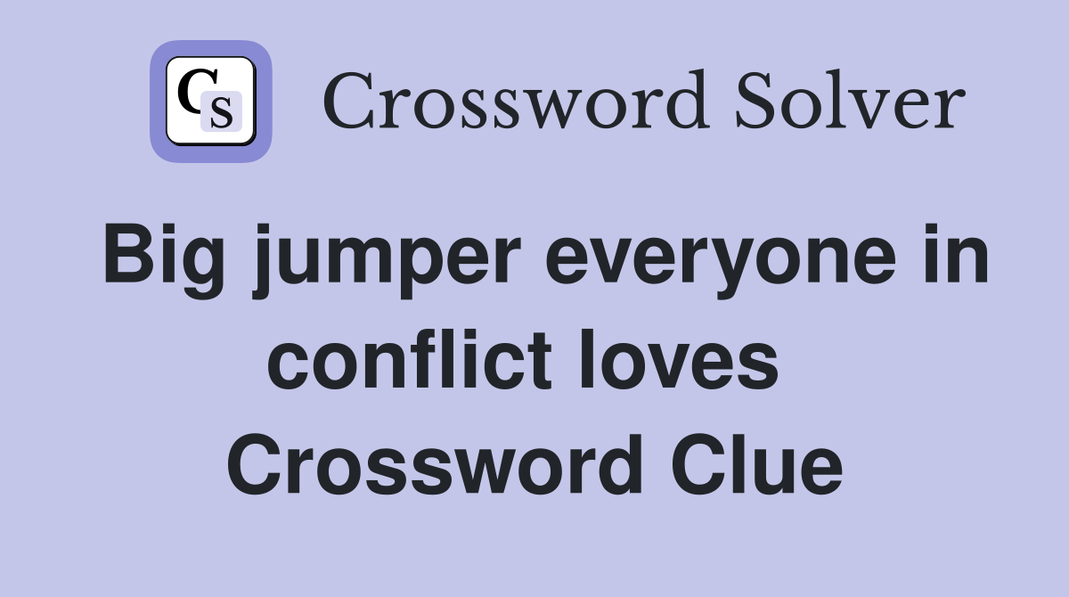 Big jumper everyone in conflict loves  Crossword Clue