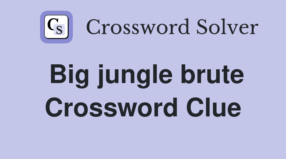 Big jungle brute Crossword Clue