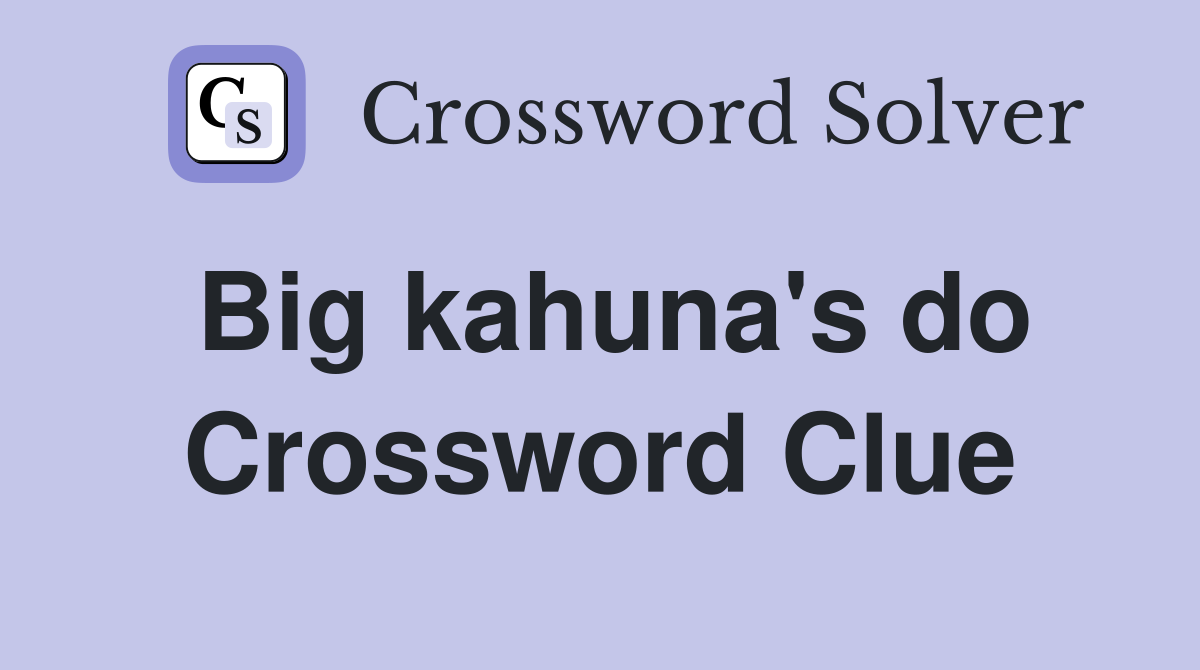 Big kahuna's do Crossword Clue