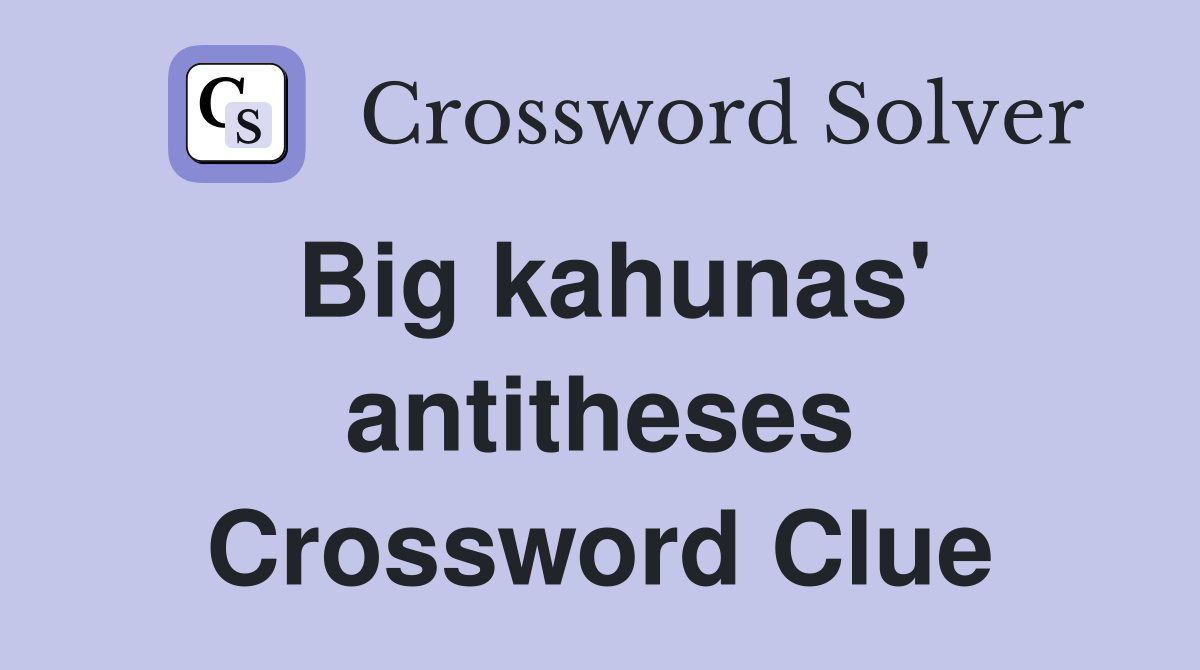 Big kahunas' antitheses Crossword Clue
