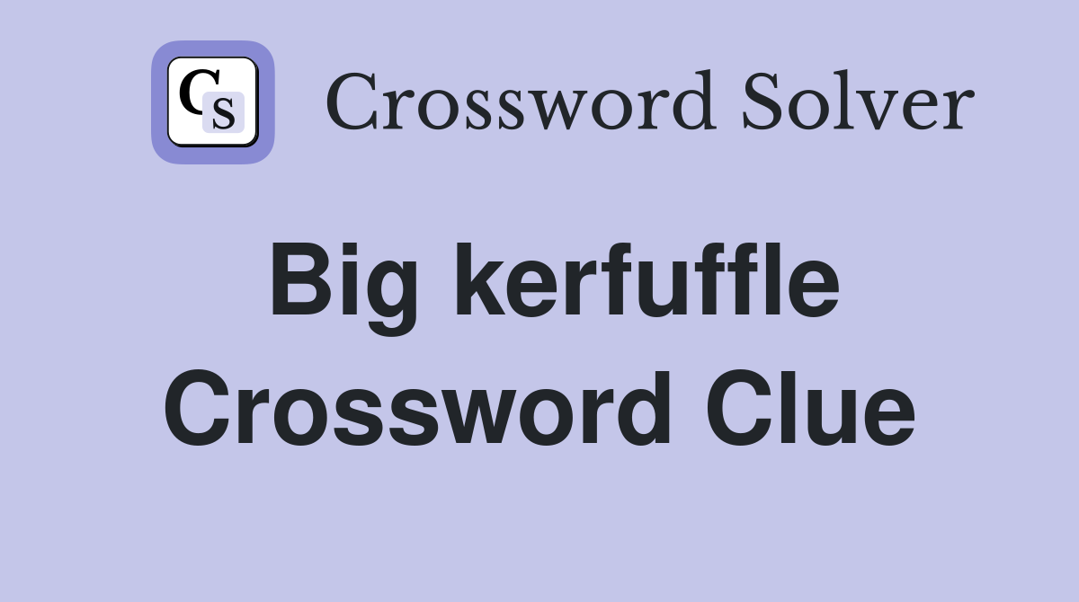 Big kerfuffle Crossword Clue