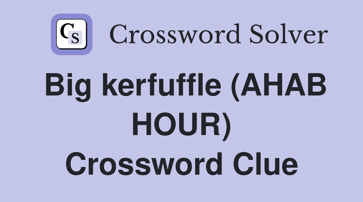 Big kerfuffle (AHAB HOUR) Crossword Clue