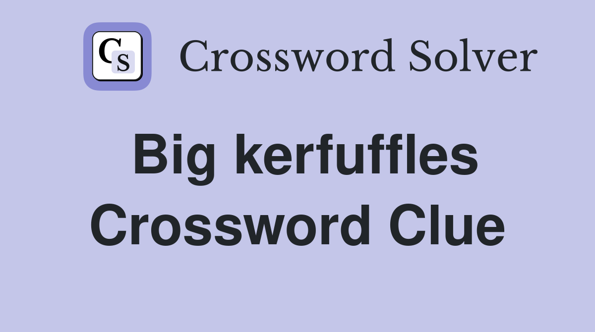 Big kerfuffles Crossword Clue