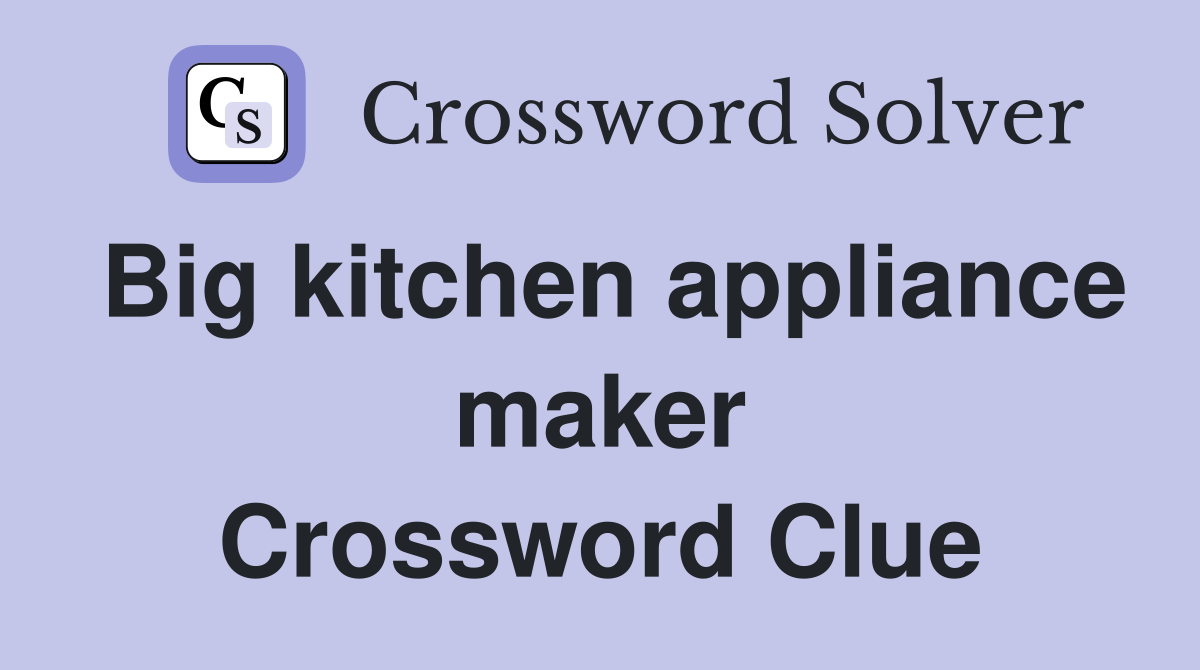 Big kitchen appliance maker Crossword Clue