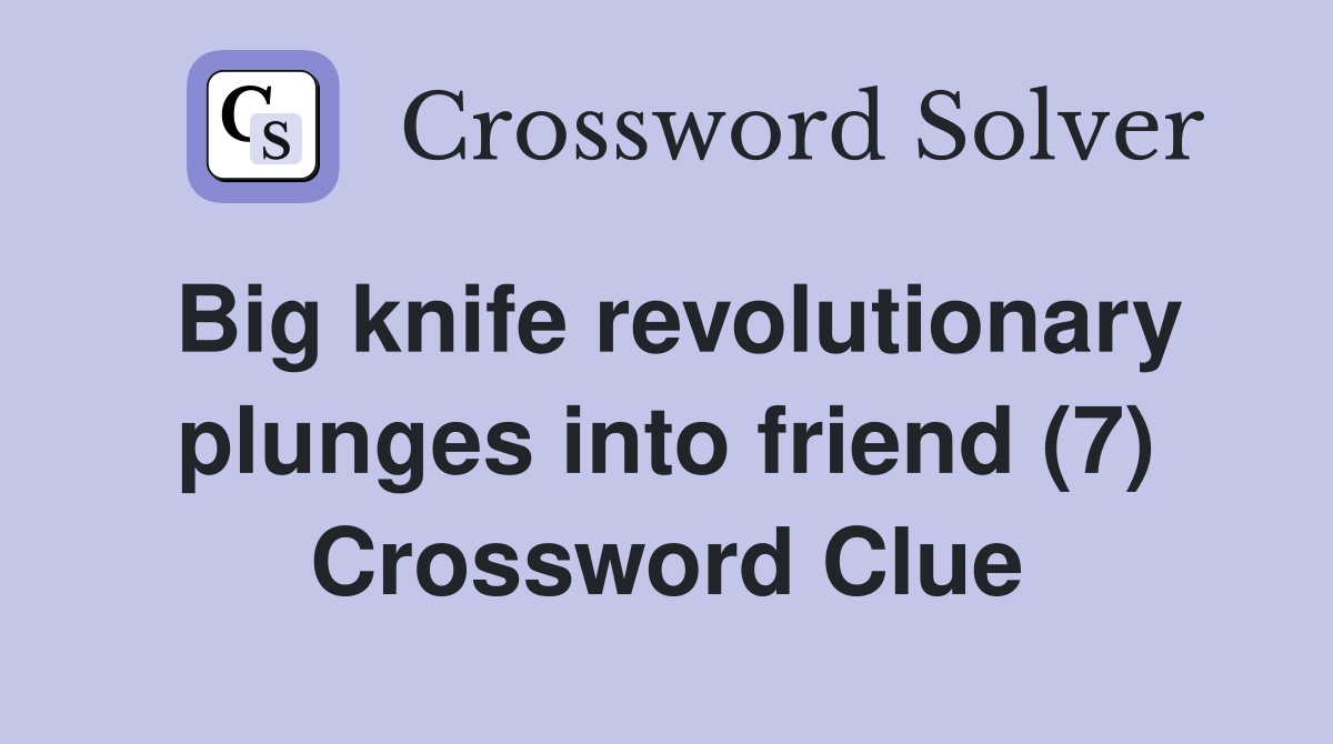 Big knife revolutionary plunges into friend (7) Crossword Clue