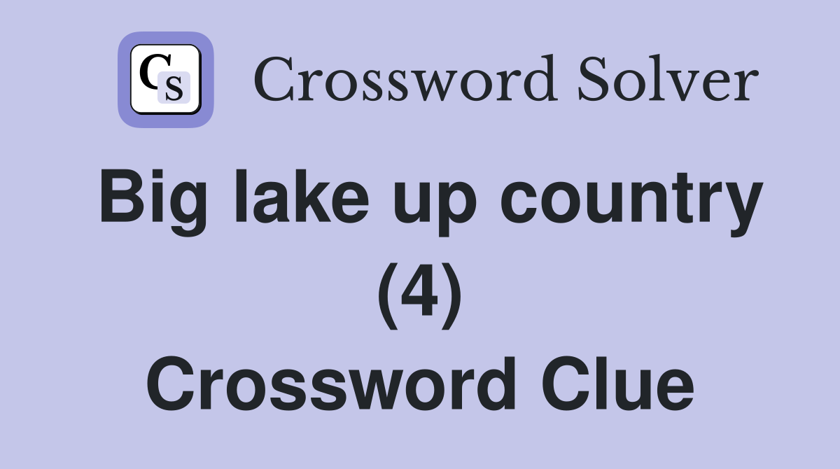 Big lake up country (4) Crossword Clue