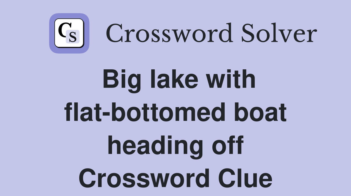 Big lake with flat-bottomed boat heading off Crossword Clue