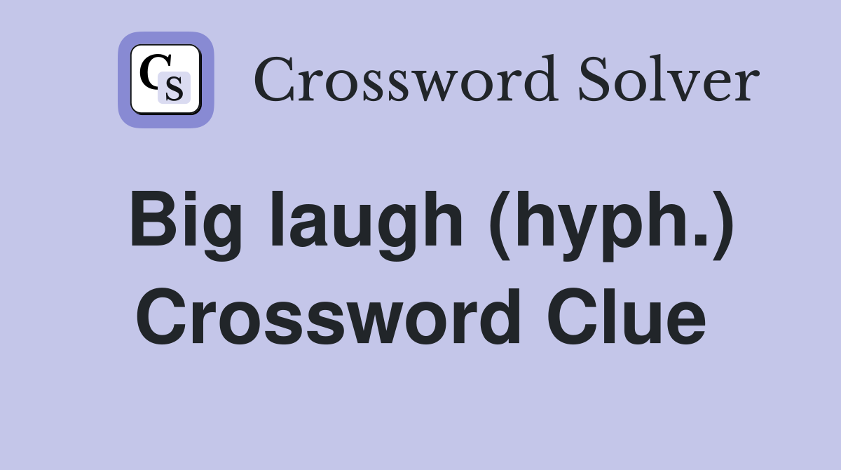 Big laugh (hyph.) Crossword Clue