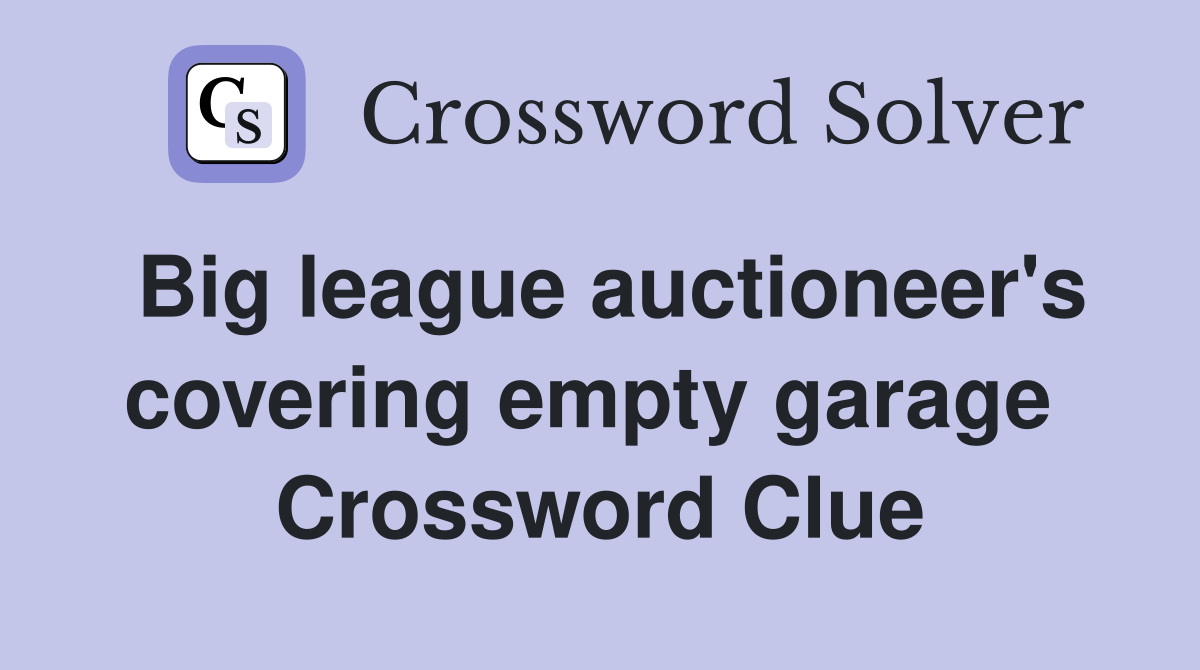Big league auctioneer's covering empty garage  Crossword Clue