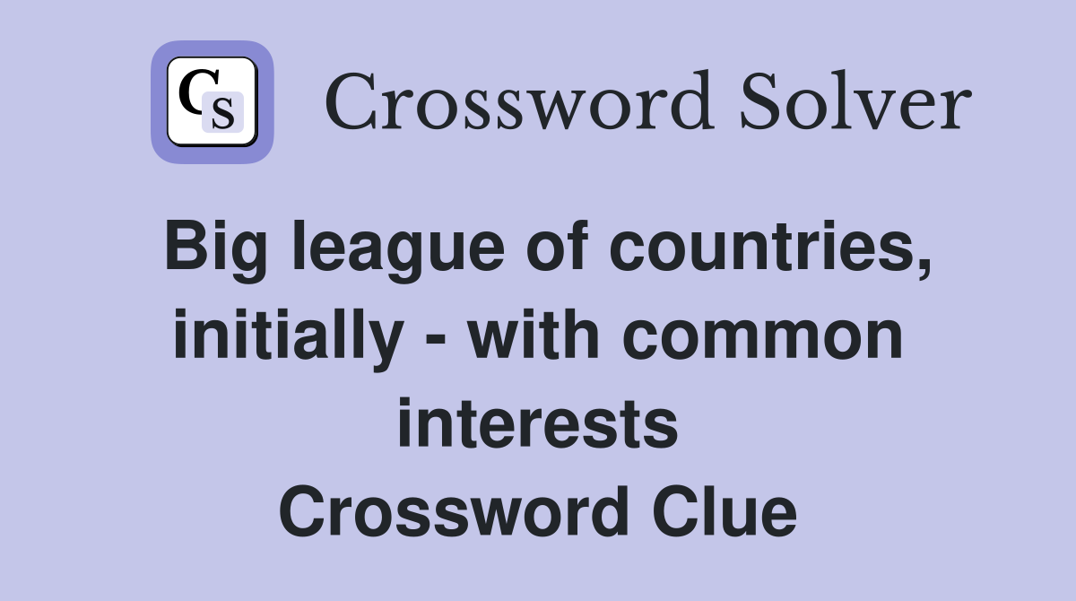 Big league of countries, initially - with common interests Crossword Clue