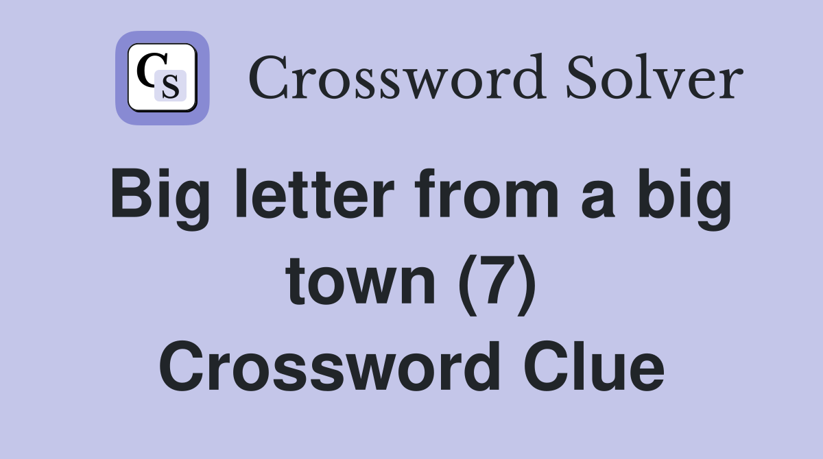 Big letter from a big town (7) Crossword Clue