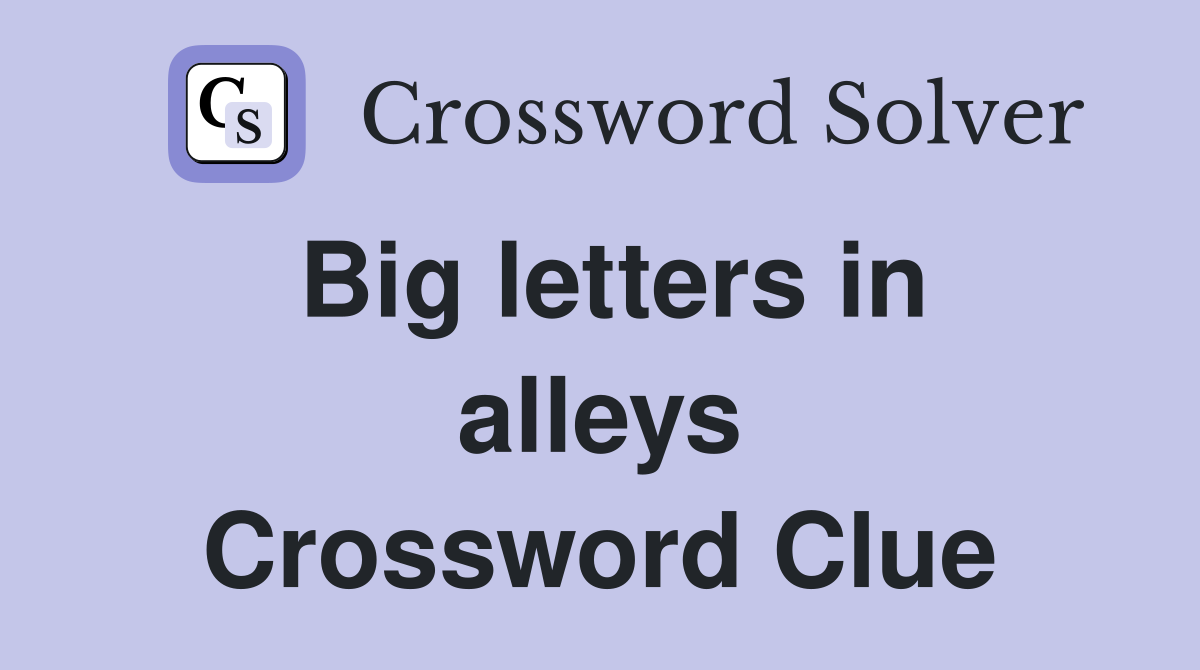 Big letters in alleys Crossword Clue