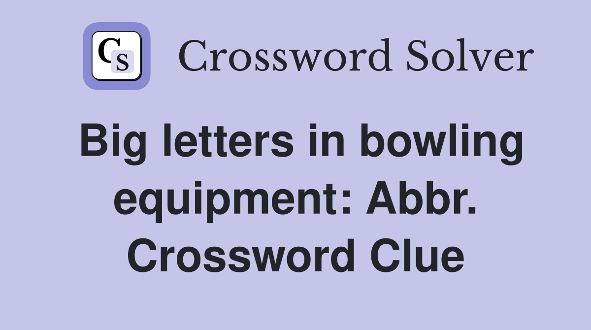 Big letters in bowling equipment: Abbr. Crossword Clue