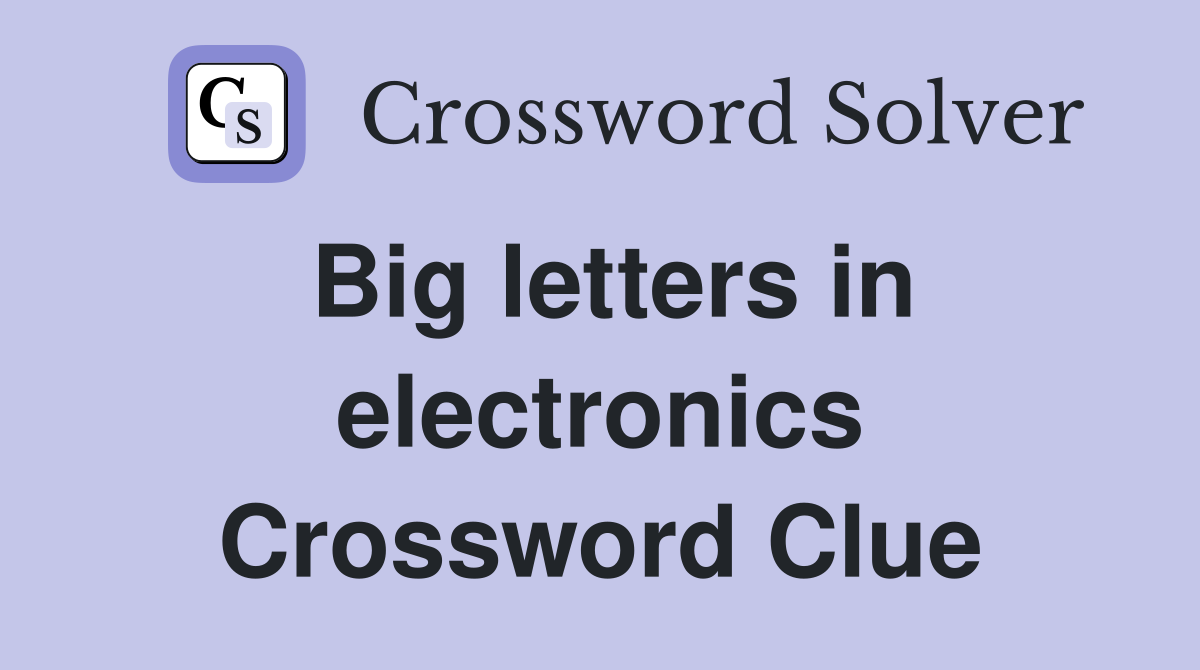 Big letters in electronics Crossword Clue