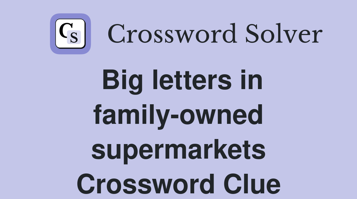 Big letters in family-owned supermarkets Crossword Clue