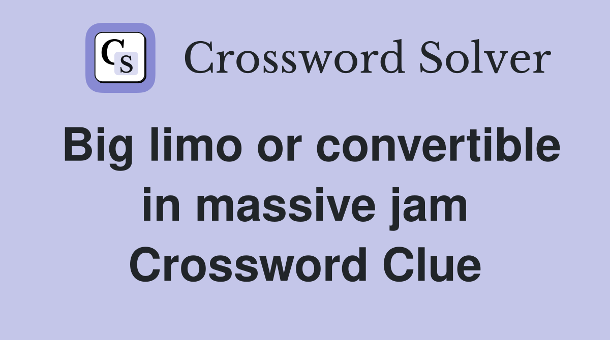 Big limo or convertible in massive jam Crossword Clue