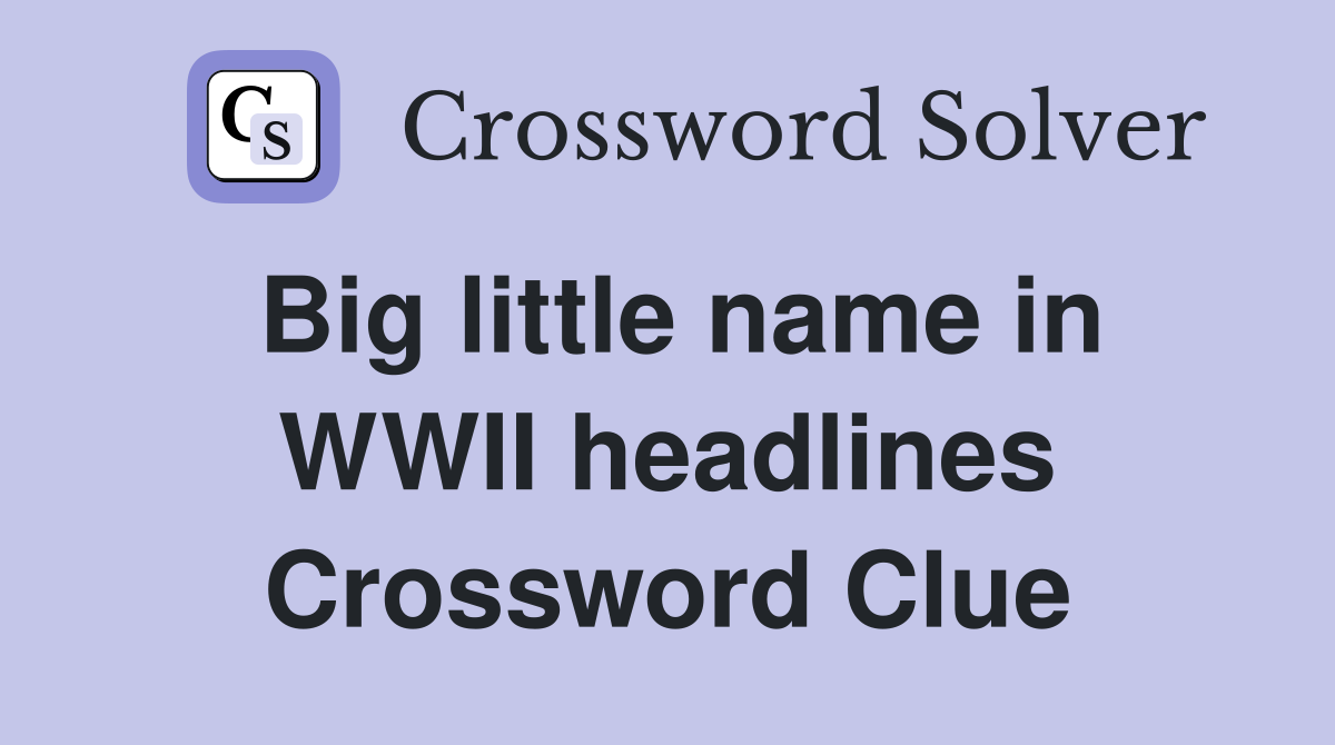 Big little name in WWII headlines Crossword Clue