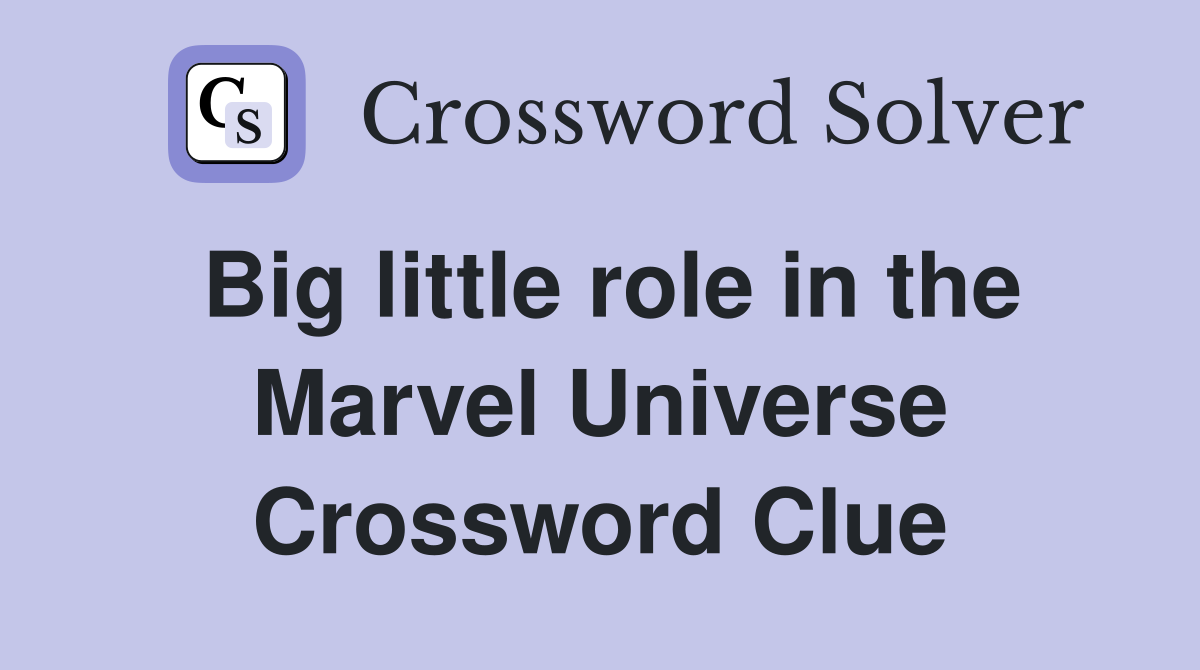 Big little role in the Marvel Universe Crossword Clue