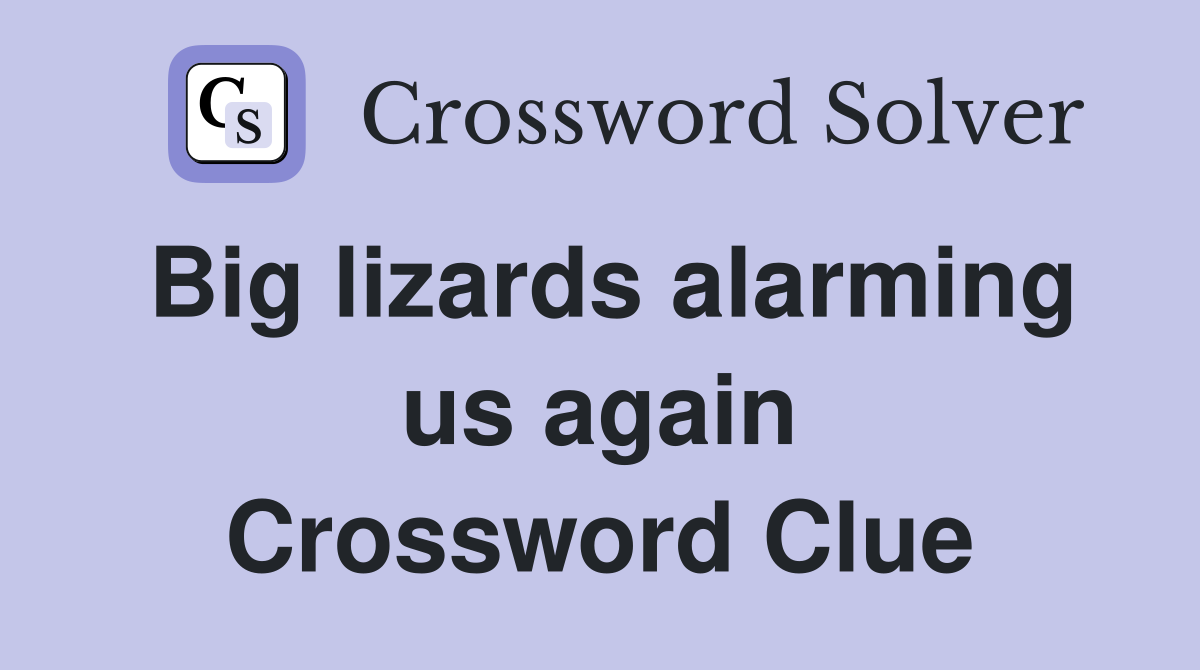 Big lizards alarming us again Crossword Clue