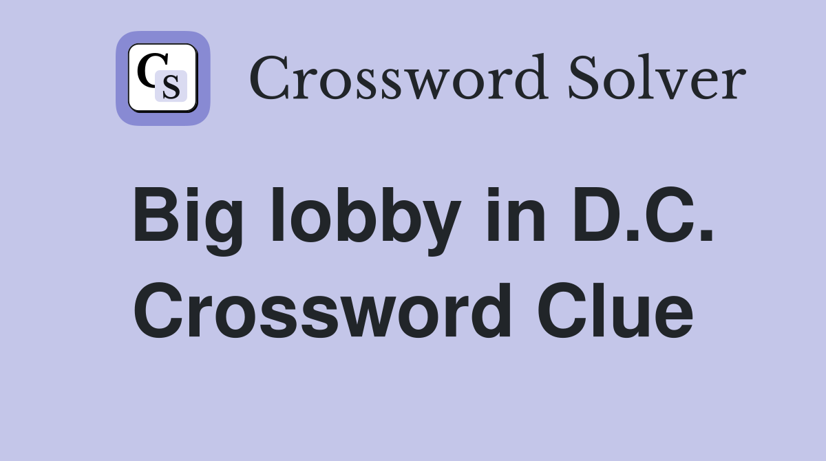 Big lobby in D.C. Crossword Clue