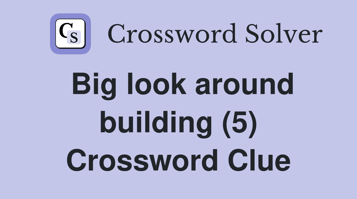 Big look around building (5) Crossword Clue