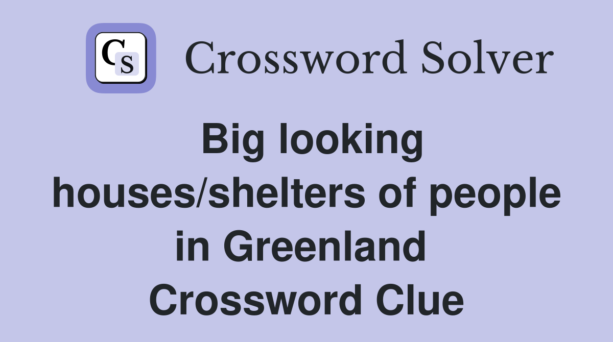 Big looking houses/shelters of people in Greenland  Crossword Clue