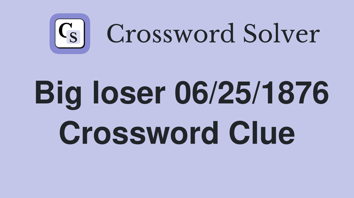 Big loser 06/25/1876 Crossword Clue