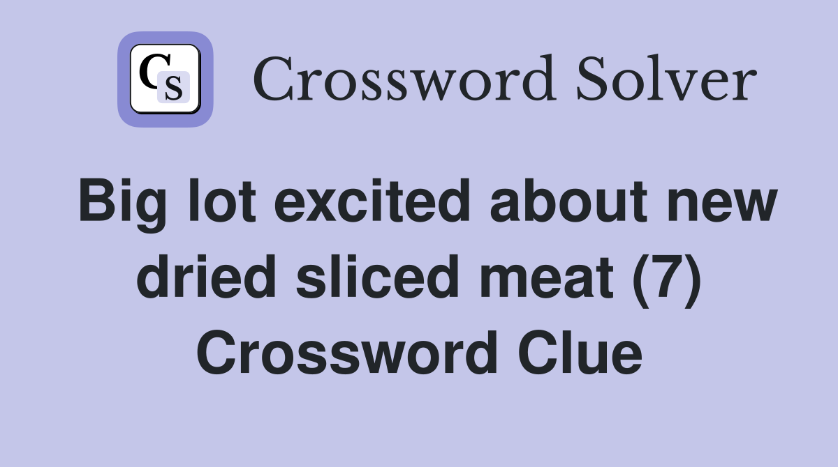 Big lot excited about new dried sliced meat (7) Crossword Clue