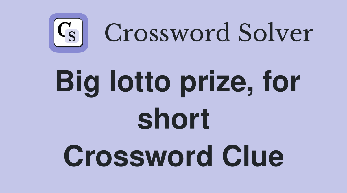 Big lotto prize, for short Crossword Clue