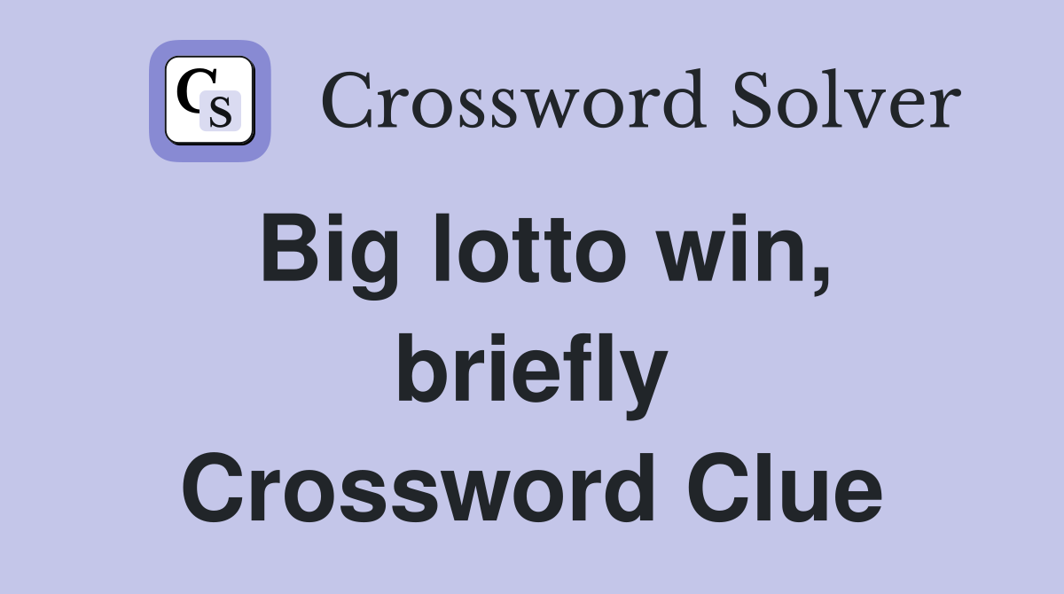 Big lotto win, briefly Crossword Clue
