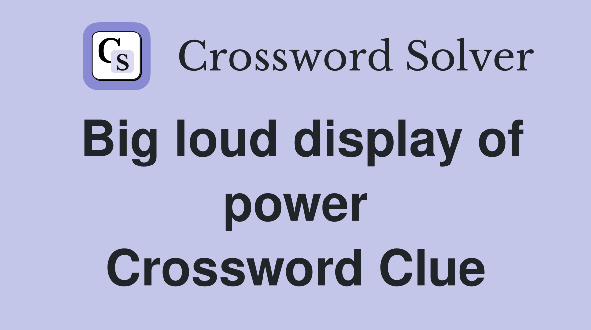 Big loud display of power Crossword Clue