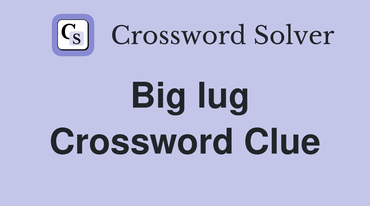 Big lug Crossword Clue