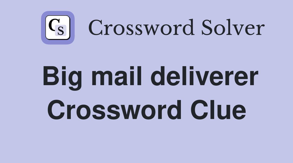 Big mail deliverer Crossword Clue