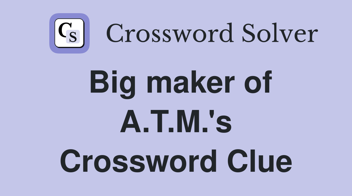 Big maker of A.T.M.'s Crossword Clue
