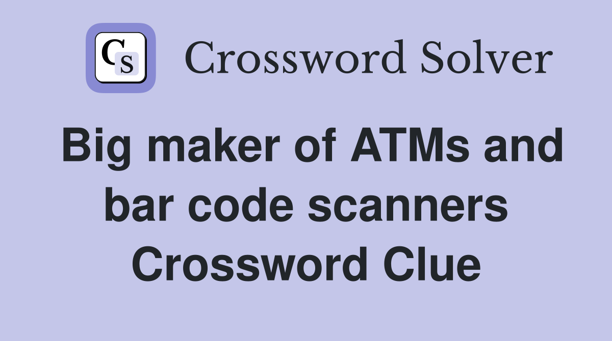 Big maker of ATMs and bar code scanners Crossword Clue