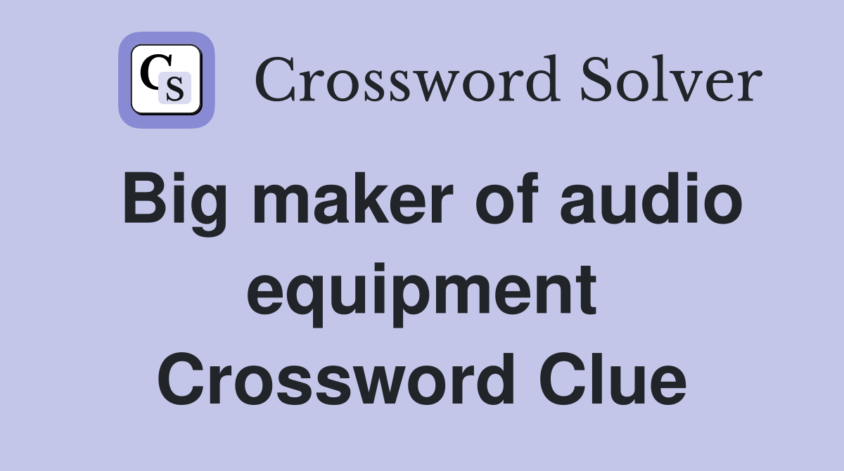Big maker of audio equipment Crossword Clue