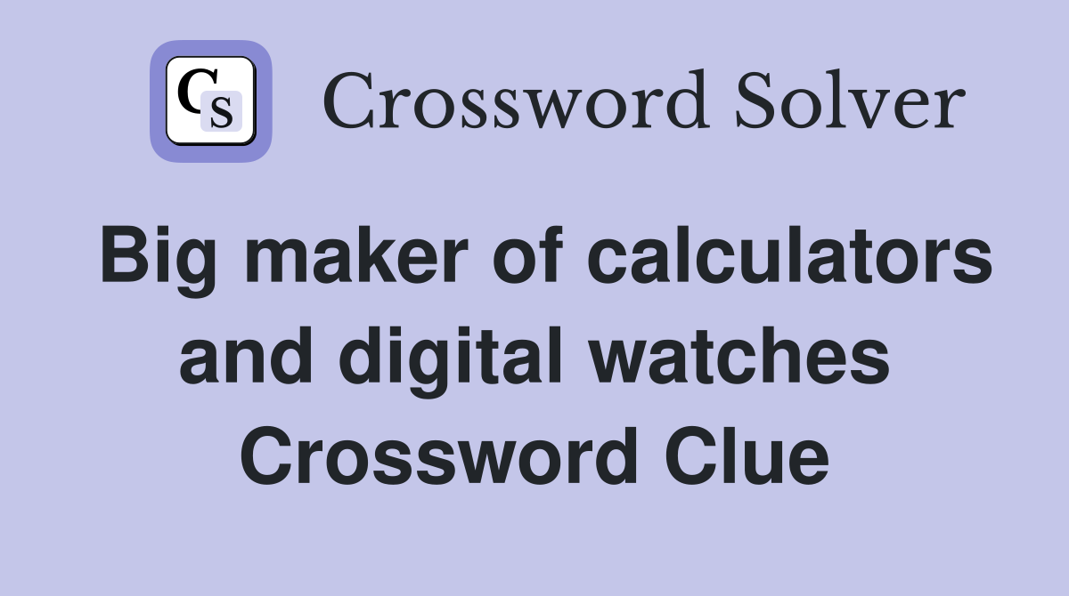 Big maker of calculators and digital watches Crossword Clue